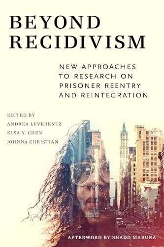 Beyond Recidivism: New Approaches to Research on Prisoner Reentry and Reintegration