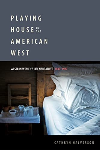 Playing House in the American West : Western Women's Life Narratives, 1839-1987