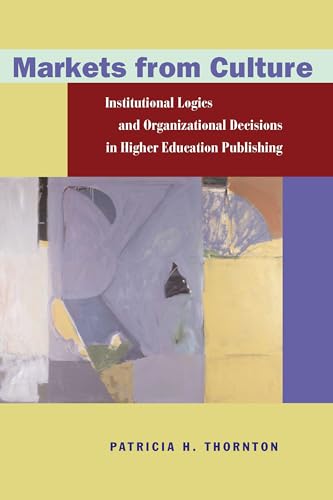 Markets from Culture: Institutional Logics and Organizational Decisions in Higher Education Publishing