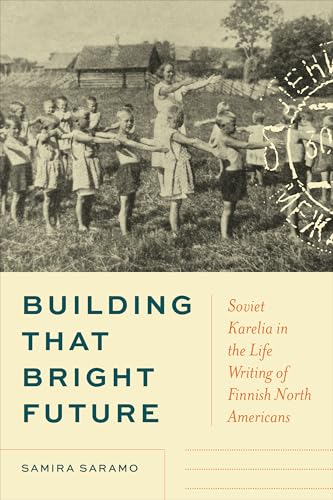Building That Bright Future : Soviet Karelia in the Life Writing of Finnish North Americans