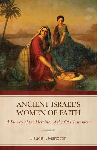 Ancient Israel's Women of Faith : A Survey of the Heroines of the Old Testament