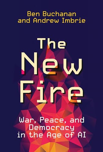 The New Fire : War, Peace, and Democracy in the Age of AI