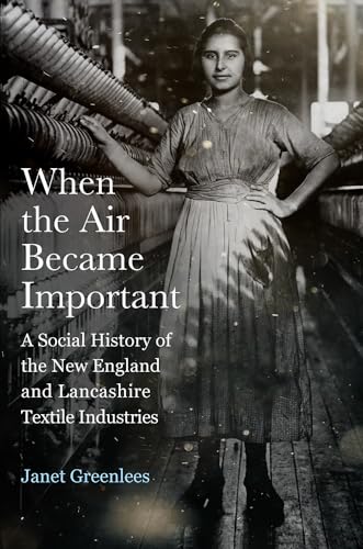 When the Air Became Important: A Social History of the New England and Lancashire Textile Industries