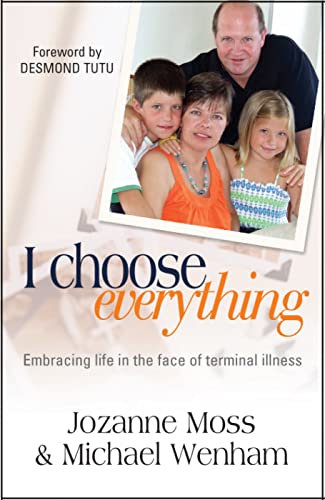 I Choose Everything : Embracing life in the face of terminal illness