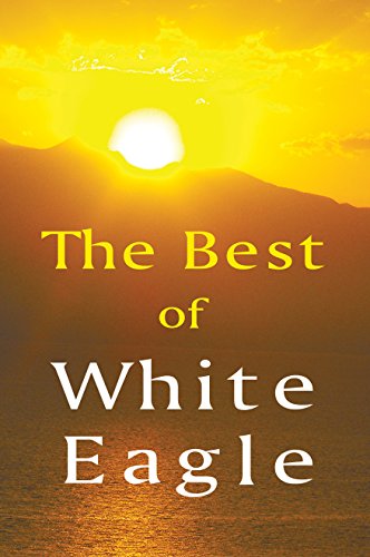 Best of White Eagle (New Edition): Wise Words From a Spiritual Teacher: The Essential Spiritual Teacher