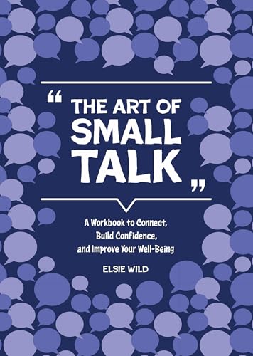 The Art of Small Talk : A Workbook to Connect, Build Confidence, and Improve Your Well-Being