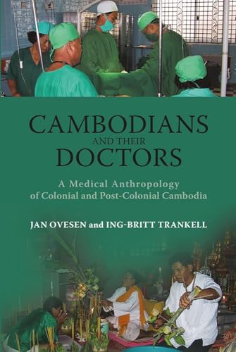 Cambodians and Their Doctors : A Medical Anthropology of Colonial and Post-Colonial Cambodia