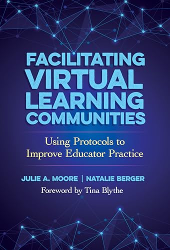 Facilitating Virtual Learning Communities : Using Protocols to Improve Educator Practice