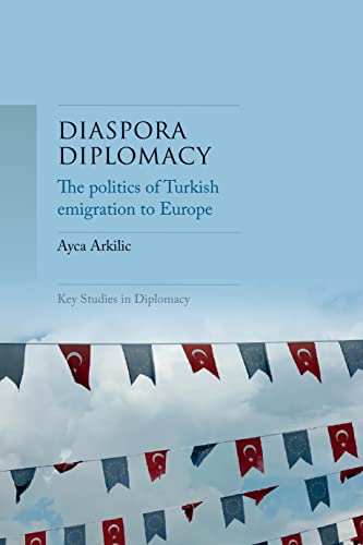 Diaspora Diplomacy : The Politics of Turkish Emigration to Europe