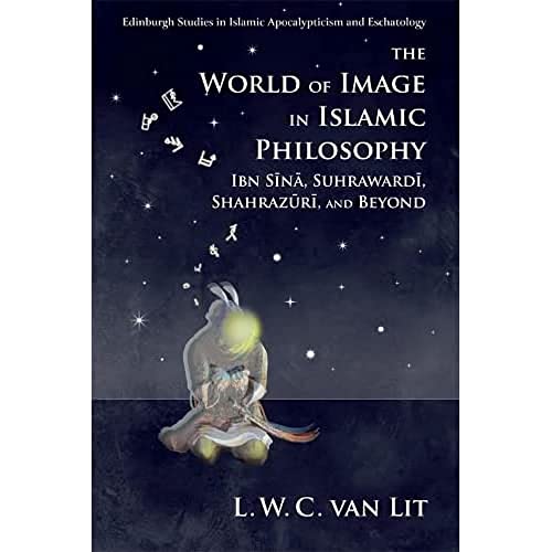 The World of Image in Islamic Philosophy : Ibn Sina, Suhrawardi, Shahrazuri and Beyond