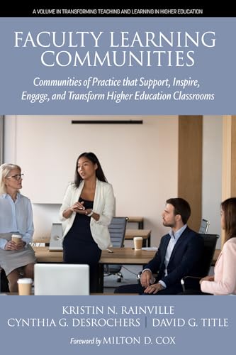 Faculty Learning Communities : Communities of Practice that Support, Inspire, Engage, and Transform Higher Education Classrooms