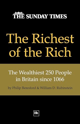 The Richest of the Rich : The Wealthiest 250 People in Britain Since 1066