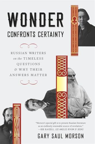 Wonder Confronts Certainty : Russian Writers on the Timeless Questions and Why Their Answers Matter
