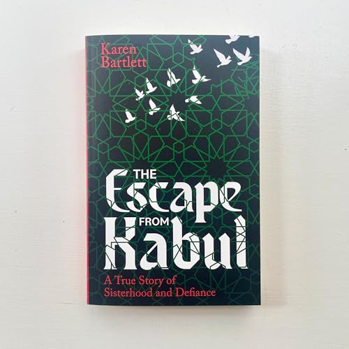 The Escape from Kabul : A True Story of Sisterhood and Defiance