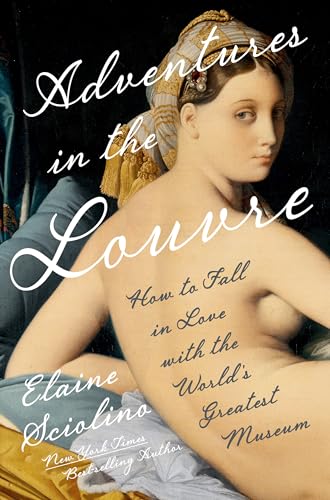 Adventures in the Louvre : How to Fall in Love with the World's Greatest Museum