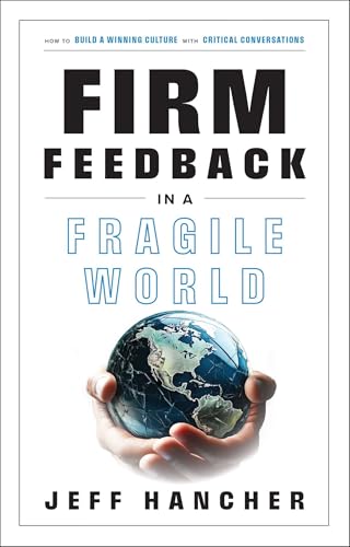 Firm Feedback in a Fragile World : How to Build a Winning Culture with Critical Conversations