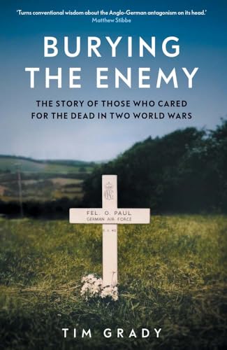Burying the Enemy : The Story of Those who Cared for the Dead in Two World Wars