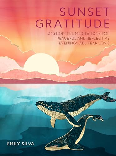 Sunset Gratitude : 365 Hopeful Meditations for Peaceful and Reflective Evenings All Year Long