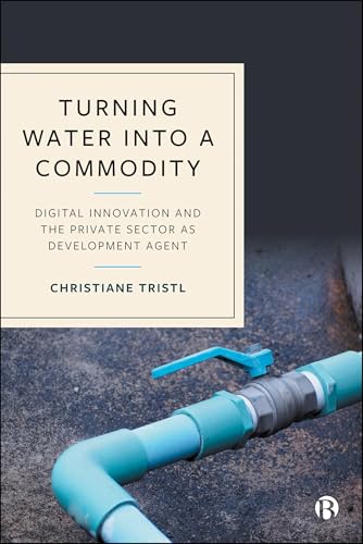 Turning Water into a Commodity : Digital Innovation and the Private Sector as Development Agent