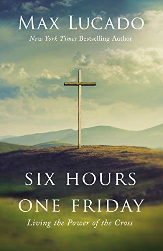 Six Hours One Friday-Expanded Edition: Living the Power of the Cross