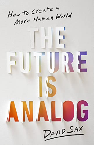 The Future Is Analog : How to Create a More Human World