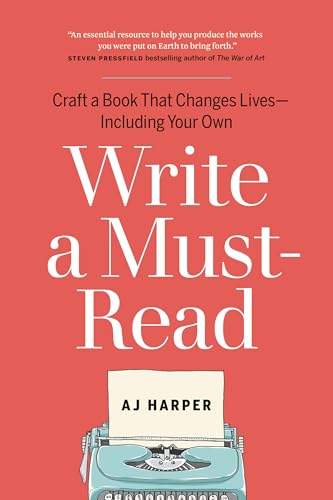 Write a Must-Read : Craft a Book That Changes Lives—Including Your Own