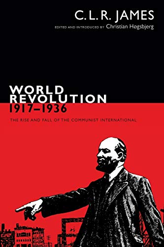 World Revolution, 19171936: The Rise and Fall of the Communist International (The C. L. R. James Archives)