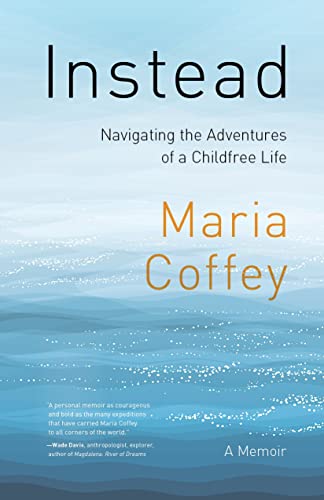 Instead : The Sometimes Complicated Choice of an Adventurous, Childfree Life