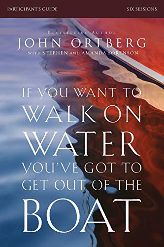 If You Want to Walk on Water, You've Got to Get Out of the Boat Participant's Guide: A Six-Session Journey on Learning to Trust God: A 6-Session Journey on Learning to Trust God