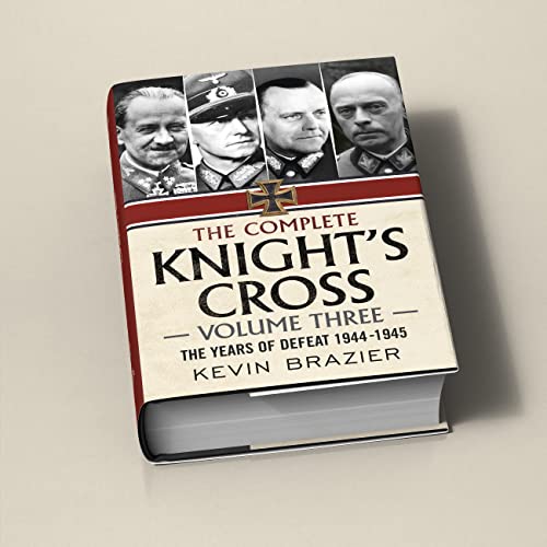 The Complete Knight's Cross : The Years of Defeat 1944-1945 3
