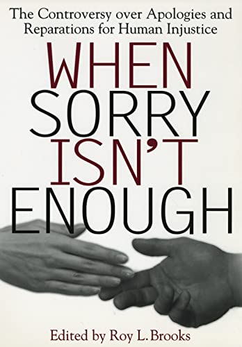 When Sorry Isnt Enough: The Controversy Over Apologies and Reparations for Human Injustice