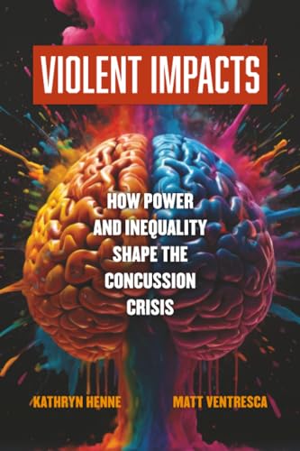 Violent Impacts : How Power and Inequality Shape the Concussion Crisis