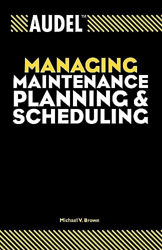 Audel Managing Maintenance Planning and Scheduling