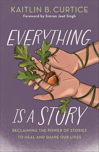 Everything Is a Story : Reclaiming the Power of Stories to Heal and Shape Our Lives
