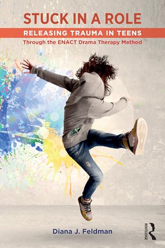 Stuck in a Role : Releasing Trauma in Teens through the ENACT Drama Therapy Method