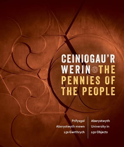 Ceiniogau'r Werin / The Pennies of the People : Prifysgol Aberystwyth mewn 150 Gwrthrych / Aberystwyth University in 150 Objects