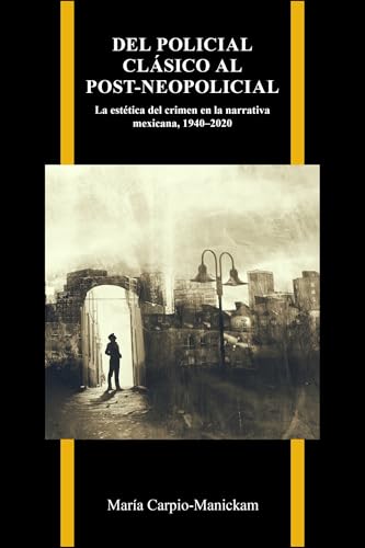 Del Policial Clasico Al Post-neopolicial : La Estetica Del Crimen En La Narrativa Mexicana, 1940-2020