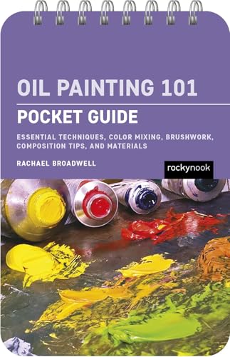 Oil Painting 101: Pocket Guide : Essential Techniques, Color Mixing, Brushwork, Composition Tips, and Materials