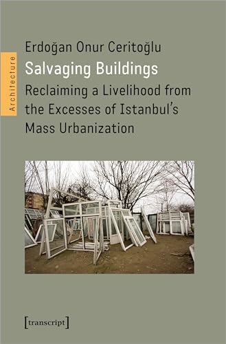Salvaging Buildings : Reclaiming a Livelihood from the Excesses of Istanbul's Mass Urbanization