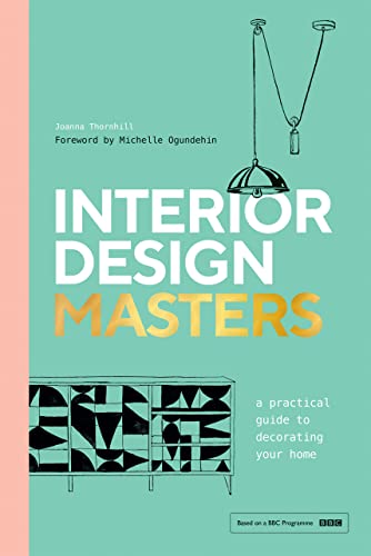 Interior Design Masters : A Practical Guide to Decorating Your Home