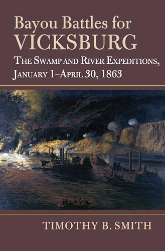 Bayou Battles for Vicksburg : The Swamp and River Expeditions, January 1-April 30, 1863