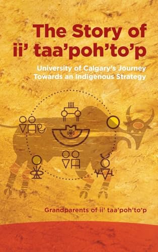 The Story of ii' taa'poh'to'p : University of Calgary's Journey Towards an Indigenous Strategy