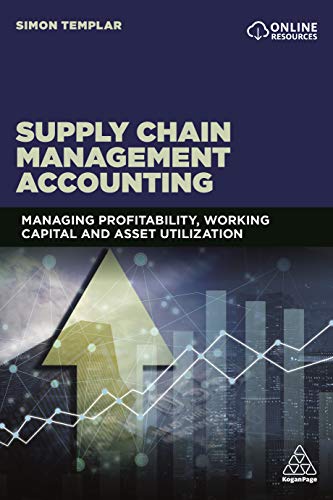 Supply Chain Management Accounting : Managing Profitability, Working Capital and Asset Utilization