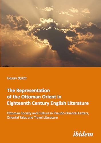 The Representation of the Ottoman Orient in Eighteenth Century English Literature