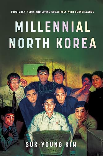 Millennial North Korea : Forbidden Media and Living Creatively with Surveillance