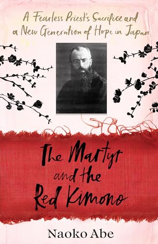 The Martyr and the Red Kimono : A Fearless Priest’s Sacrifice and A New Generation of Hope in Japan