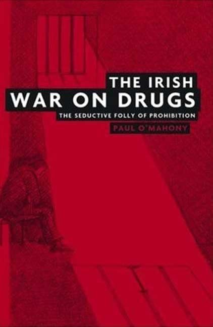 The Irish War on Drugs: The Seductive Folly of Prohibition