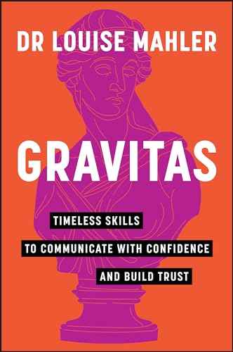 Gravitas : Timeless Skills to Communicate with Confidence and Build Trust