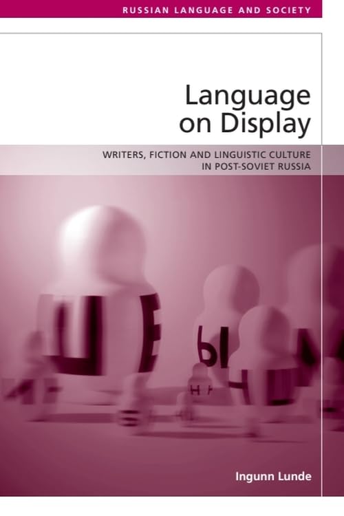 Language on Display : Writers, Fiction and Linguistic Culture in Post-Soviet Russia