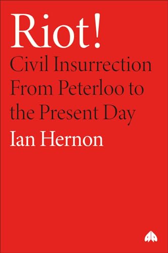 Riot! : Civil Insurrection From Peterloo to the Present Day